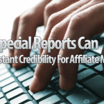 How Special Reports Can Create Instant Credibility For Affiliate Marketers